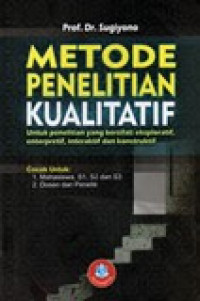 METODE PENELITIAN KUALITATIF, UNTUK PENELITIAN YANG BERSIFAT : EKSPLORATIF, ENTERPRETIF, INTERAKTIF, DAN KONSTRUKTIF