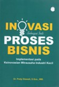 INOVASI SEBAGAI INTI PROSES BISNIS IMPLEMENTASI PADA KEINOVASIAN WIRAUSAHA INDUSTRI KECIL