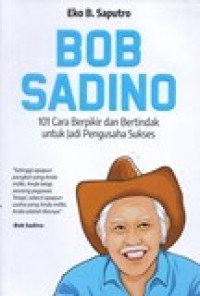 Image of BOB SADINO 101 CARA BERPIKIRDAN BERTINDAK UNTUK JADI PENGUSAHA SUKSES
