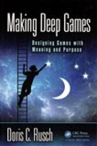 MAKING DEEP GAMES DESIGNING GAMES WITH MEANING AND PURPOSE