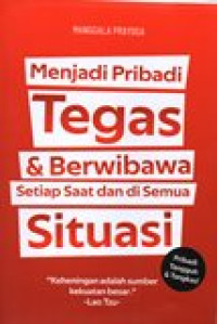 MENJADI PRIBADI TEGAS DAN BERWIBAWA SETIAP SAAT DAN DISEMUA SITUASI