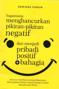 BAGAIMANA MENGHANCURKAN PIKIRAN-PIKIRAN NEGATIF DAN MENJADI PRIBADI POSITIF BAHAGIA