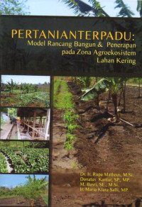 PERTANIAN TERPADU: MODEL RANCANG BANGUN DAN PENERAPAN PADA ZONA AGROEKOSISTEM LAHAN KERING