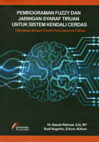 PEMROGRAMAN FUZZY DAN JARINGAN SYARAF TIRUAN UNTUK SISTEM KENDALI CERDAS (DILENGKAPI DENGAN CONTOH PEMROGRAMAN PYTHON)