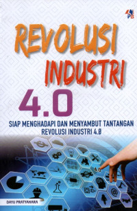 REVOLUSI INDUSTRI 4.0 SIAP MENGHADAPI DAN MENYAMBUT TANTANGAN REVOLUSI INDUSTRI 4.0