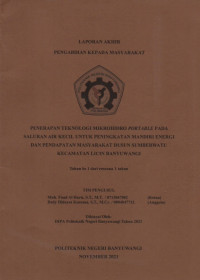 LAPORAN AKHIR PENGABDIAN KEPADA MASYARAKAT (PENERAPAN TEKNOLOGI MIKROHIDRO PORTABLE PADA SALURAN AIR KECIL UNTUK PENINGKATAN MANDIRI ENERGI DAN PENDAPATAN MASYARAKAT DUSUN SUMBER WATU KECAMATAN LICIN BANYUWANGI)