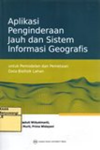 APLIKASI PENGINDERAAN JAUH DAN SISTEM INFORMASI GEOGRAFIS (UNTUK PEMODELAN DAN PEMETAAN DATA BIOFISIK LAHAN)