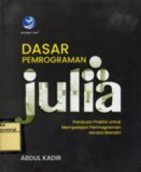DASAR PEMROGRAMAN JULIA (PANDUAN PRAKTIS UNTUK MEMPELAJARI PEMROGRAMAN SECARA MANDIRI)