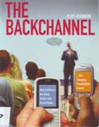 THE BACKCHANNEL; HOW AUDIENCES ARE USING TWITTER AND SOCIAL MEDIA AND CHANGING PRESENTATIONS FOREVER