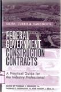 SMITH, CURRIE & HANCOCK'S FEDERAL GOVERNMENT CONSTRUCTION CONTRACTS A Practical Guide for the Industry Professional