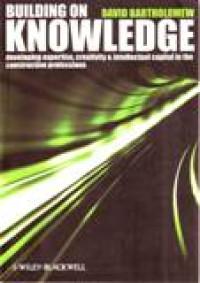 BUILDING ON KNOWLEDGE Developing Expertise, Creativity & Intellectual Capital in the Construction Professions