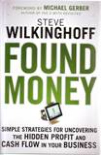 FOUND MONEY SIMPLE STRATEGIES FOR UNCOVERING THE HIDDEN PROFIT AND CASH FLOW IN YOUR BUSINESS