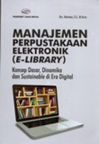 MANAJEMEN PERPUSTAKAAN ELEKTRONIK ( E-LIBRARY ) KONSEP DASAR, DINAMIKA DAN SUSTAINABLE DI ERA DIGITAL