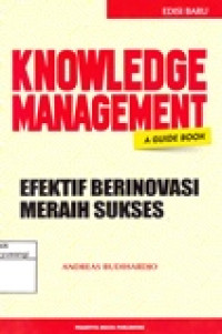 KNOWLEDGE MANAGEMENT A GUIDE BOOK EFEKTIF BERINOVASI MERAIH SUKSES