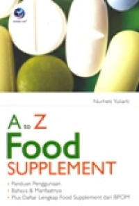 A TO Z FOOD SUPPLEMENT PANDUAN PENGGUNAAN,BAHAYA DAN MANFAATNYA,PLUS DAFTAR LENGKAP FOOD SUPPLEMENT DARI BPOM