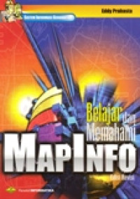 SISTEM INFORMASI GEOGRAFIS : BELAJAR DAN MEMAHAMI MAPINFO