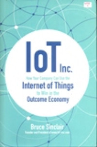 IOT INC: HOW YOUR COMPANY CAN USE THE INTERNET OF THINGS  TO WIN IN THE OUTCOME ECONOMY