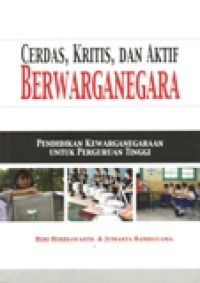 CERDAS,KRITIS,DAN AKTIF BERWARGANEGARAAN (PENDIDIKAN KEWARGANEGARAAN UNTUK PERGURUAN TINGGI)