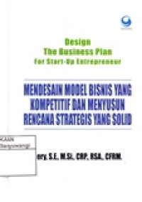 DESIGN THE BUSINESS PLAN FOR START-UP ENTERPRENEUR (MENDESAIN MODEL BISNIS YANG KOMPETITIF DAN MENYUSUN RENCANA STRATEGIS YANG SOLID