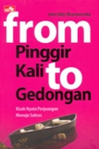 FROM PINGGIR KALI TO GEDONGAN (KISAH NYATA PERJUANGAN MENUJU SUKSES)