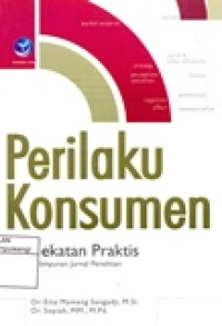 PERILAKU KONSUMEN (PENDEKATAN PRAKTIS DISERTAI HIMPUNAN JURNAL PENELITIAN)