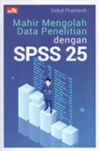 MAHIR MENGOLAH DATA PENELITIAN DENGAN SPSS 25