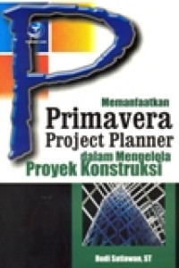 MEMANFAATKAN PRIMAVERA PROJECT PLANNER DALAM MENGELOLA PROYEK KONSTRUKSI