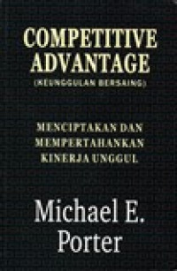 COMPETITIVE ADVANTAGE (KEUNGGULAN BERSAING) MENCIPTAKAN DAN MEMPETAHANKAN KINERJA UNGGUL