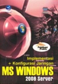 PANDUAN PRAKTIS IMPLEMENTASI DAN KONFIGURASI JARINGAN MS WINDOWS 2008 SERVER