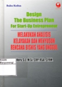 DESIGN THE BUSINESS PLAN FOR START-UP ENTERPRENEUR (MELAKUKAN ANALISIS KELAYAKAN DAN MENYUSUN RENCANA BISNIS YANG UNGGUL)