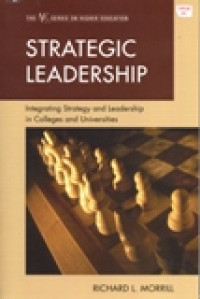 STRATEGIC LEADERSHIP : INTEGRETING STRATEGY AND LEADERSHIP IN COLLEGES AND UNIVERSITIES