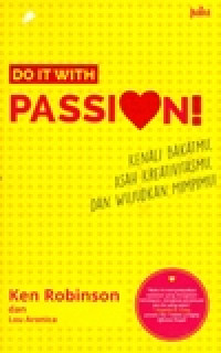 DO IT WITH PASSION! (KENALI BAKAT MU,ASAH KREATIVITAS MU,DAN WUJUDKAN MIMPIMU!)