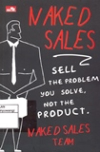 NAKED SALES (SELLTHE PROBLEM YOU SOLVE,NOT THE PRODUCT)