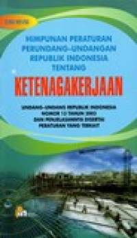 HIMPUNAN PERATURAN PERUNDANG-UNDANGAN REPUBLIK INDONESIA TENTANG KETENAGAKERJAAN